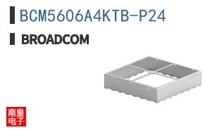 BCM5606A4KTB-P24|��ͨ��Ʒ�ͺ�